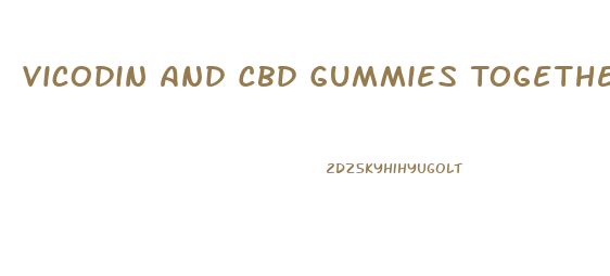 Vicodin And Cbd Gummies Together