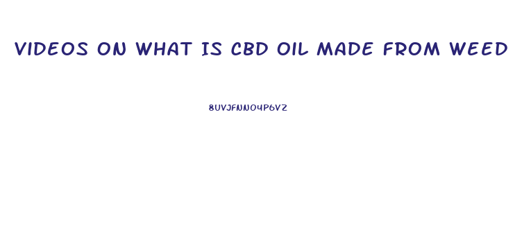 Videos On What Is Cbd Oil Made From Weed