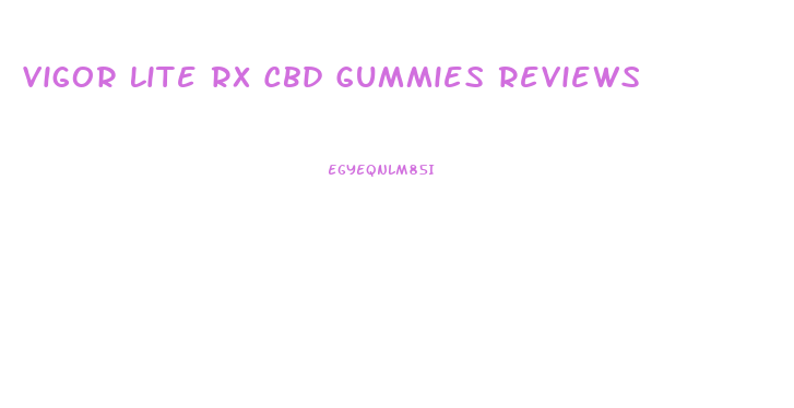 Vigor Lite Rx Cbd Gummies Reviews