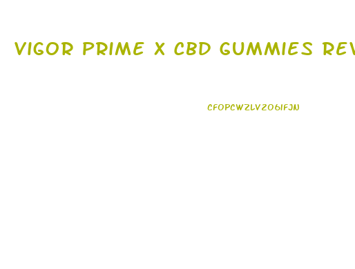 Vigor Prime X Cbd Gummies Reviews