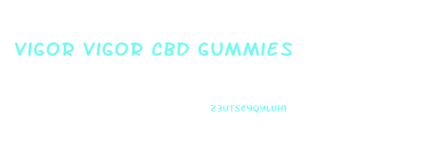Vigor Vigor Cbd Gummies