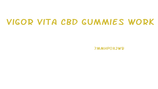Vigor Vita Cbd Gummies Work