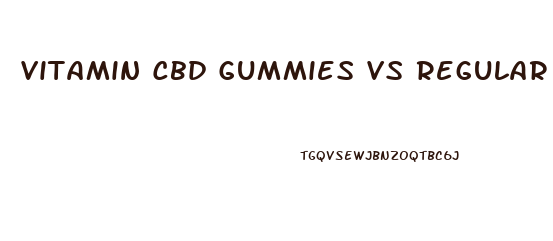 Vitamin Cbd Gummies Vs Regular