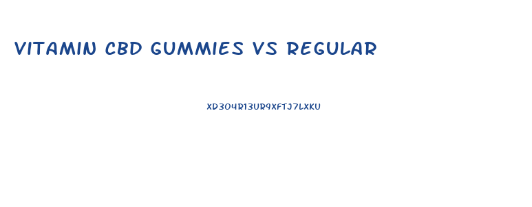 Vitamin Cbd Gummies Vs Regular