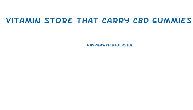 Vitamin Store That Carry Cbd Gummies