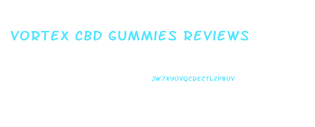 Vortex Cbd Gummies Reviews