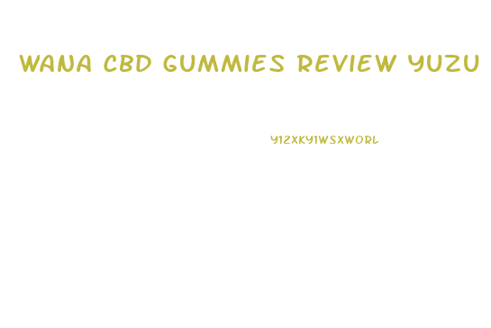 Wana Cbd Gummies Review Yuzu