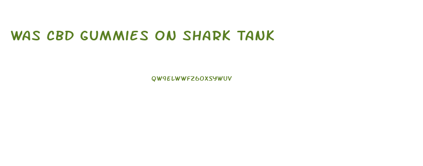 Was Cbd Gummies On Shark Tank