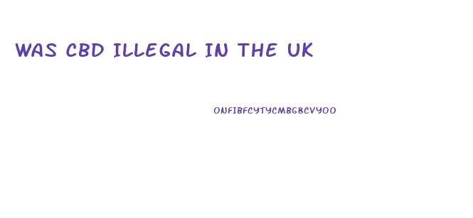 Was Cbd Illegal In The Uk