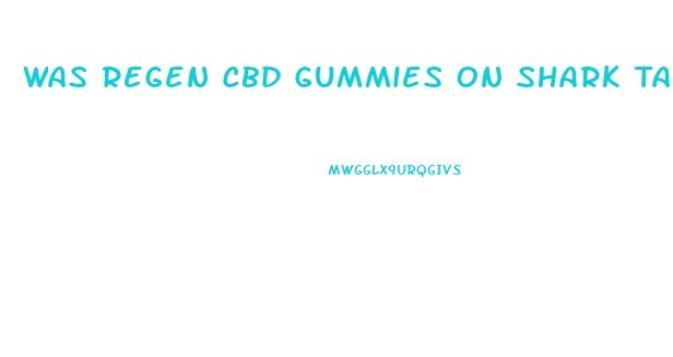 Was Regen Cbd Gummies On Shark Tank