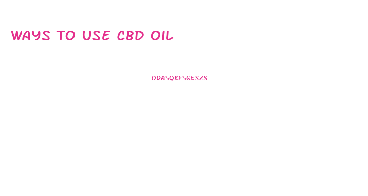 Ways To Use Cbd Oil