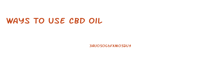 Ways To Use Cbd Oil
