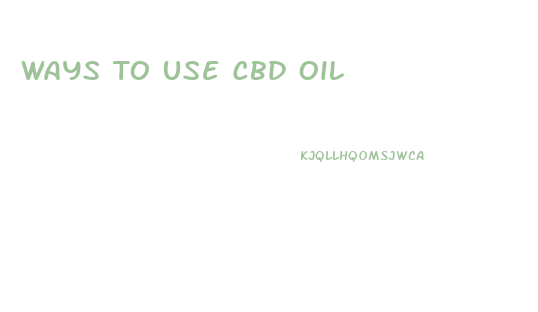 Ways To Use Cbd Oil