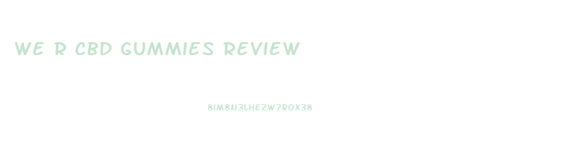 We R Cbd Gummies Review