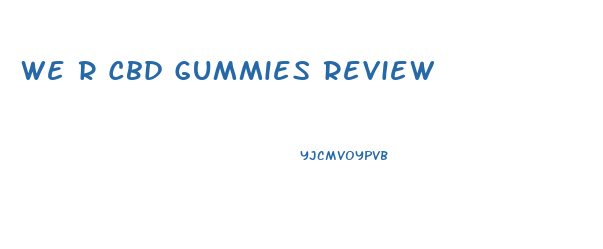 We R Cbd Gummies Review