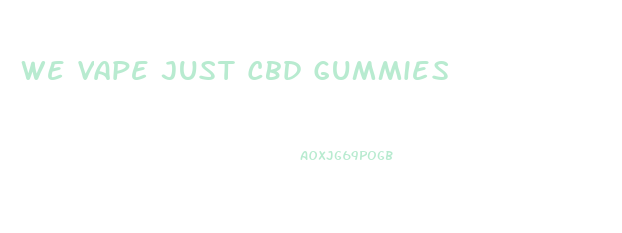 We Vape Just Cbd Gummies