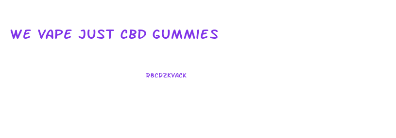 We Vape Just Cbd Gummies