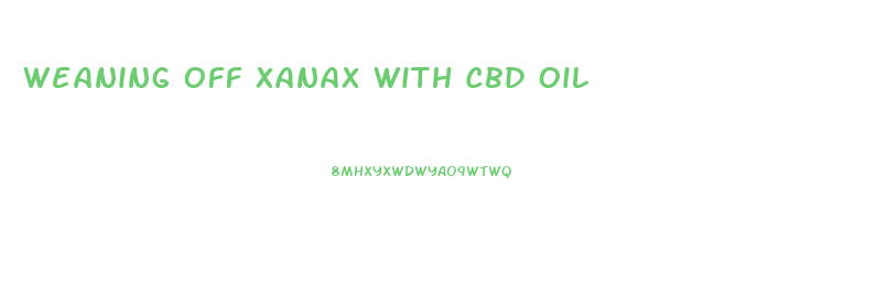 Weaning Off Xanax With Cbd Oil