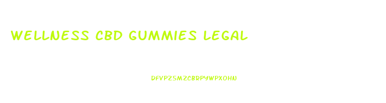 Wellness Cbd Gummies Legal