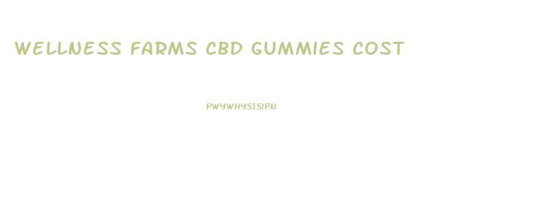 Wellness Farms Cbd Gummies Cost