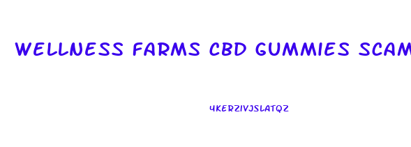 Wellness Farms Cbd Gummies Scam