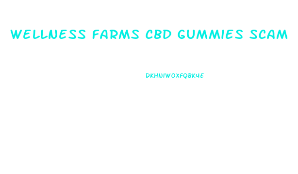 Wellness Farms Cbd Gummies Scam
