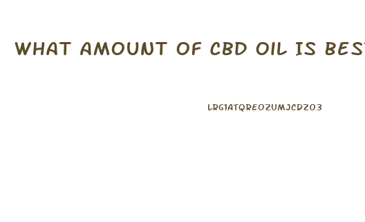 What Amount Of Cbd Oil Is Best