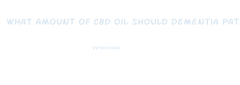 What Amount Of Cbd Oil Should Dementia Patients Take