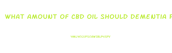 What Amount Of Cbd Oil Should Dementia Patients Take