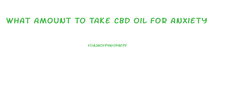 What Amount To Take Cbd Oil For Anxiety