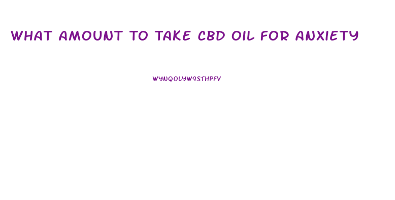 What Amount To Take Cbd Oil For Anxiety