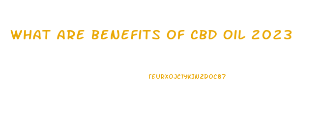 What Are Benefits Of Cbd Oil 2023