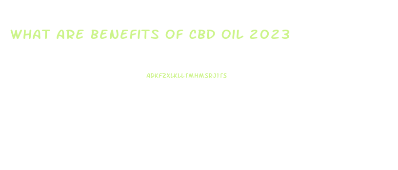 What Are Benefits Of Cbd Oil 2023