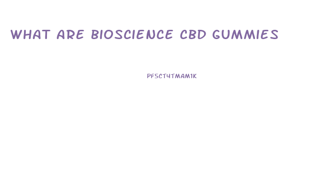 What Are Bioscience Cbd Gummies