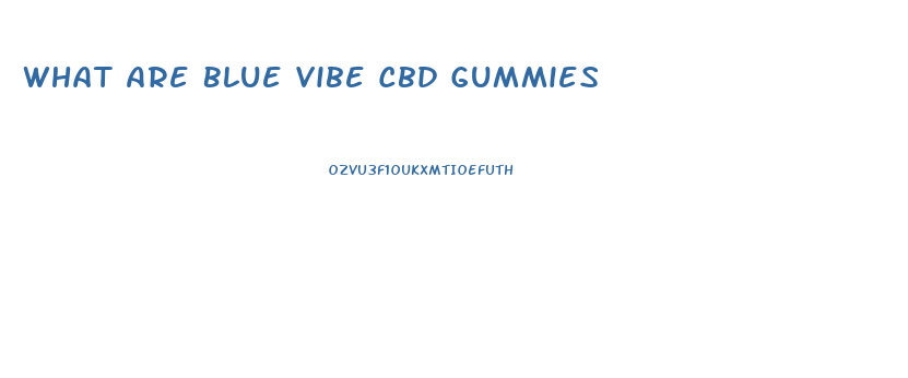 What Are Blue Vibe Cbd Gummies