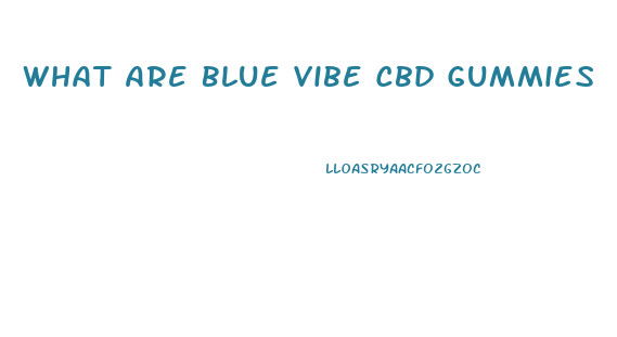 What Are Blue Vibe Cbd Gummies