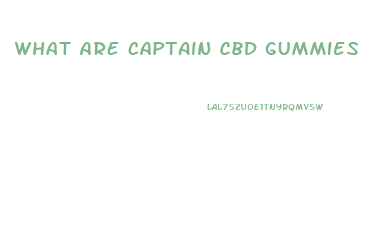What Are Captain Cbd Gummies