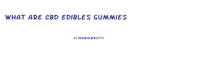 What Are Cbd Edibles Gummies