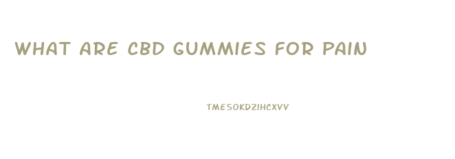 What Are Cbd Gummies For Pain