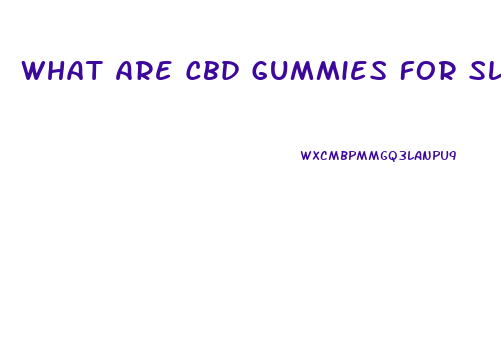 What Are Cbd Gummies For Sleep