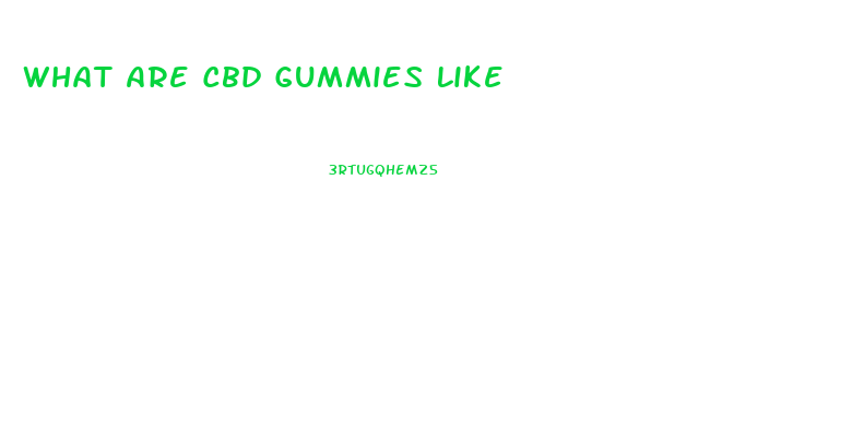 What Are Cbd Gummies Like