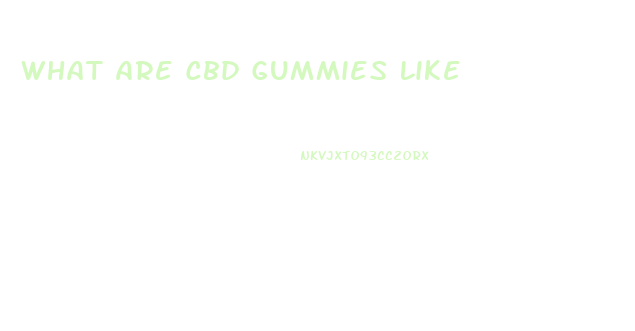 What Are Cbd Gummies Like