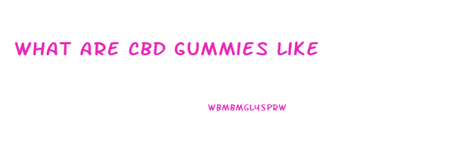 What Are Cbd Gummies Like