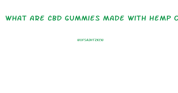 What Are Cbd Gummies Made With Hemp Oil