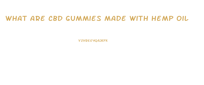 What Are Cbd Gummies Made With Hemp Oil