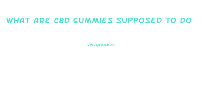 What Are Cbd Gummies Supposed To Do