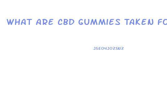 What Are Cbd Gummies Taken For