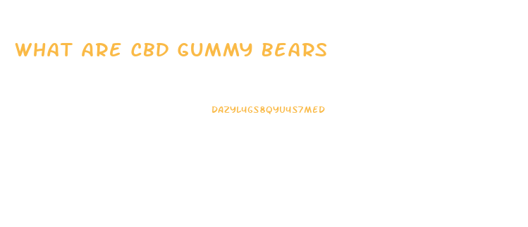 What Are Cbd Gummy Bears