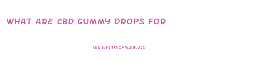 What Are Cbd Gummy Drops For