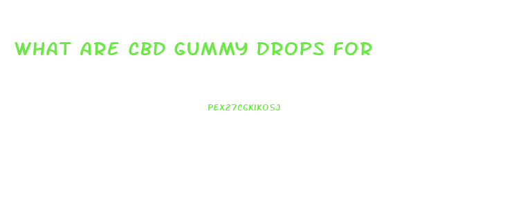 What Are Cbd Gummy Drops For